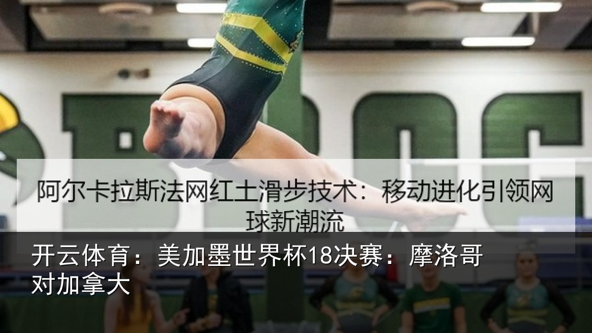 开云体育：美加墨世界杯18决赛：摩洛哥对加拿大
