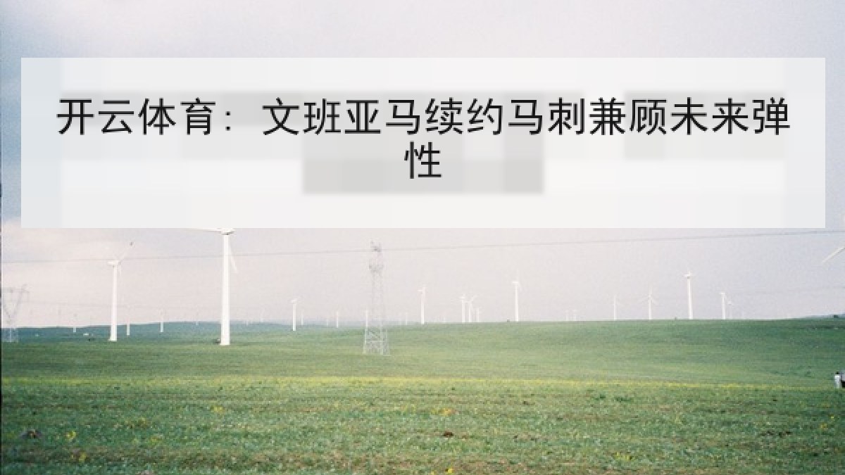 开云体育: 文班亚马续约马刺兼顾未来弹性