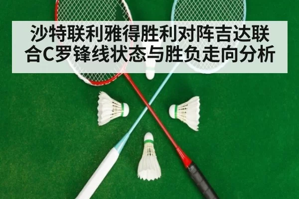 沙特联利雅得胜利对阵吉达联合C罗锋线状态与胜负走向分析
